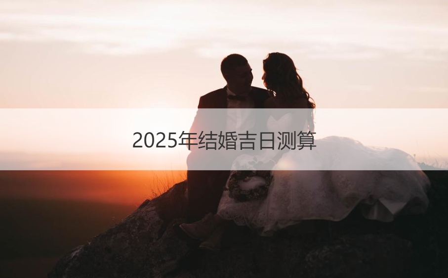 2025年结婚吉日查询，不看你就亏大了！